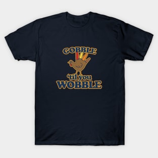 Gobble til you Wobble T-Shirt